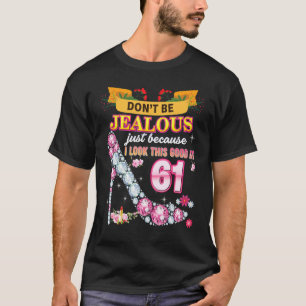 Don't Be Jealous Just Because I Look This Good At T-Shirt