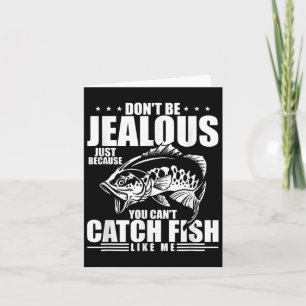 Don't Be Jealous Just Because You Can't Catch Fish Card