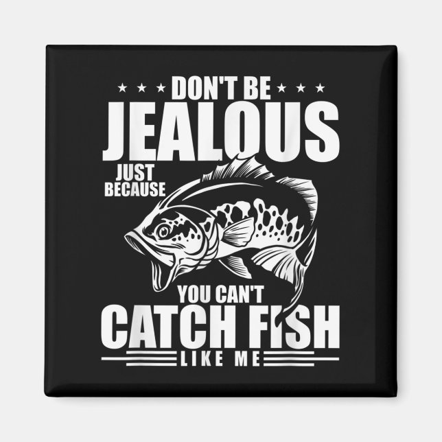 Don't Be Jealous Just Because You Can't Catch Fish Magnet (Front)