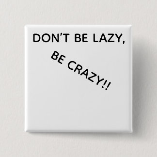 DONT BE LAZY, BE CRAZY!! 2 INCH SQUARE BUTTON