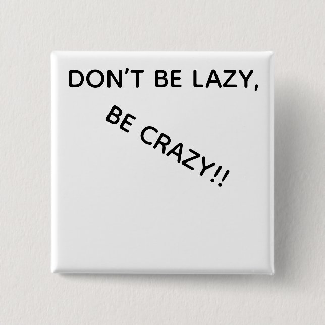 DONT BE LAZY, BE CRAZY!! 2 INCH SQUARE BUTTON (Front)
