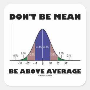 Don't Be Mean Be Above Average (Statistics Humour) Square Sticker