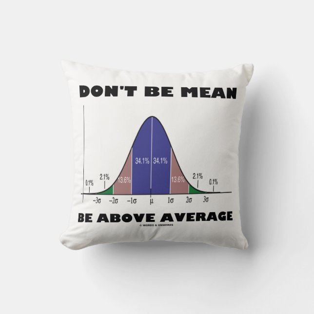 Don't Be Mean Be Above Average (Statistics Humour) Throw Pillow (Front)