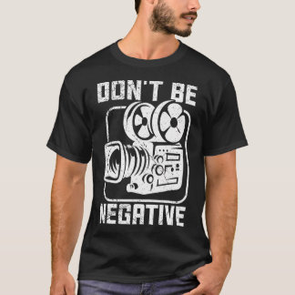 Don'T Be Negative Cameraman Photographer Motivatio T-Shirt