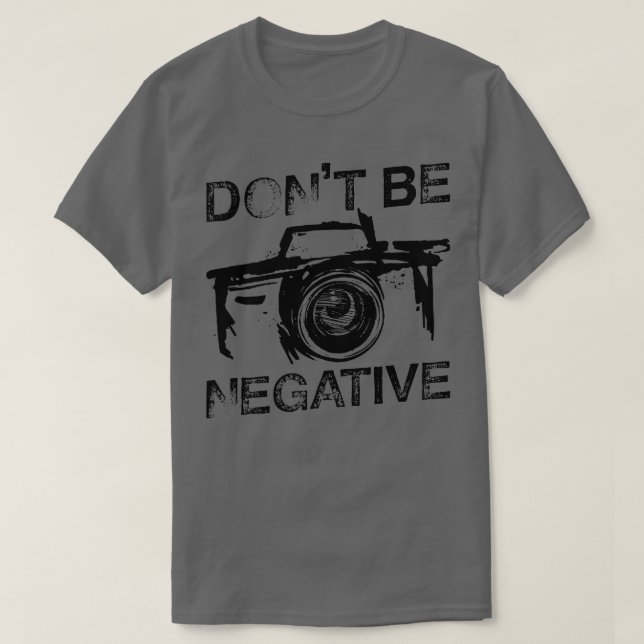 Dont Be Negative Cool Camera Day Gift Shirt  (Design Front)