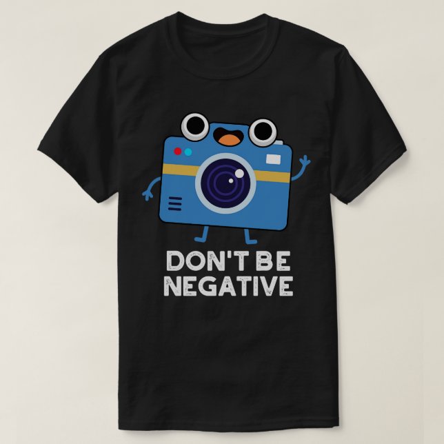 Dont Be Negative Cute Camera Pun 1 T-Shirt (Design Front)