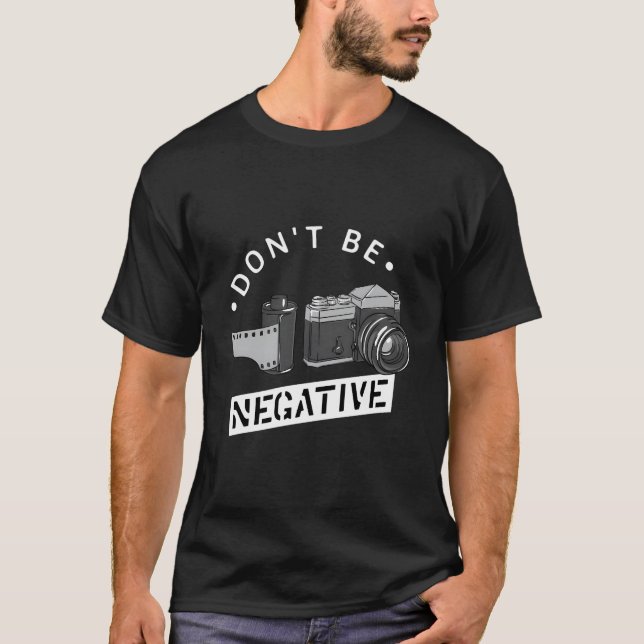 Don'T Be Negative Film Roll Photographer Camera T-Shirt (Front)