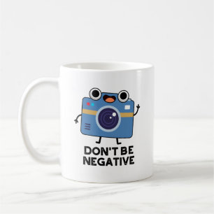 Don't Be Negative Funny Camera Pun  Coffee Mug