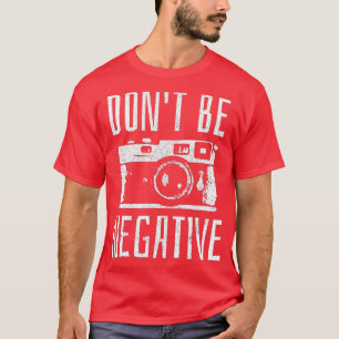 Don't Be Negative Retro Camera Photography Gift T-Shirt