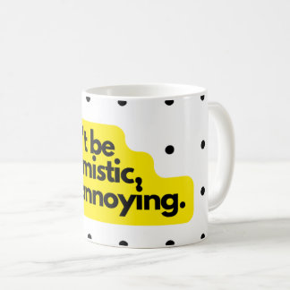 Don't be optimistic, funny saying mug