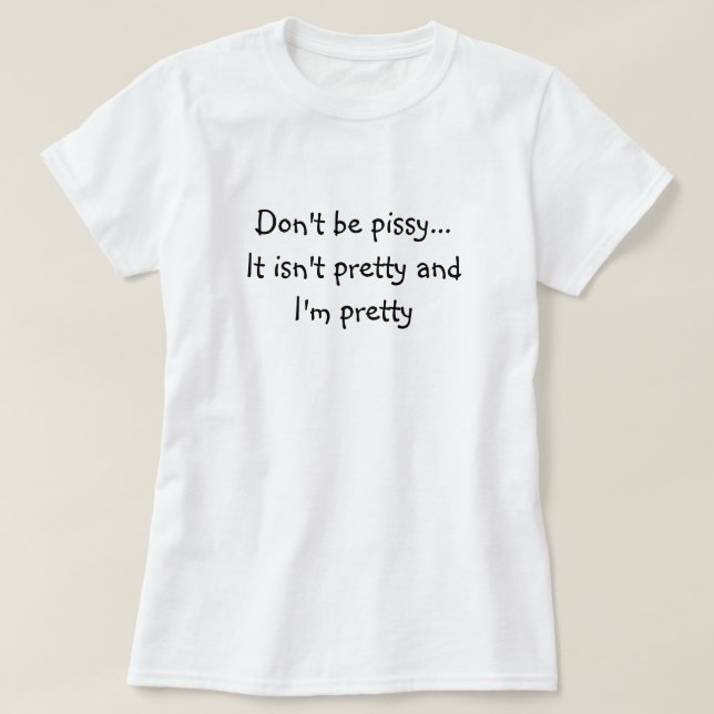 Don't be pissy... T-Shirt (Design Front)