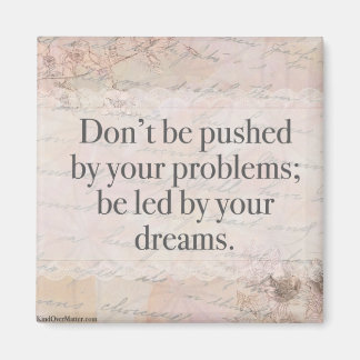 Don't Be Pushed by Your Problems; Be Led By Your.. Magnet