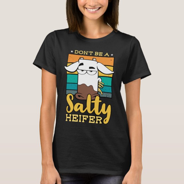 Don't Be Salty A Heifer Cow  or Farmer T-Shirt (Front)