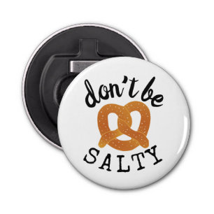 Don't Be Salty Funny Pretzel Pun Bottle Opener