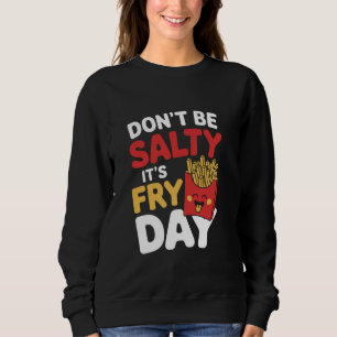 Don't Be Salty It's Fry Day Sweatshirt