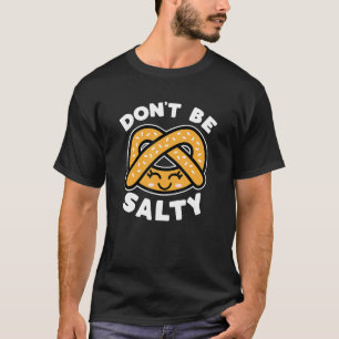 Don't Be Salty Pretzel Cute Funny Saying Food Pun T-Shirt