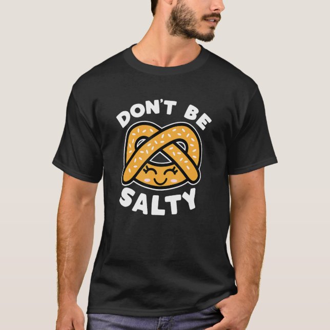 Don't Be Salty Pretzel Cute Funny Saying Food Pun  T-Shirt (Front)