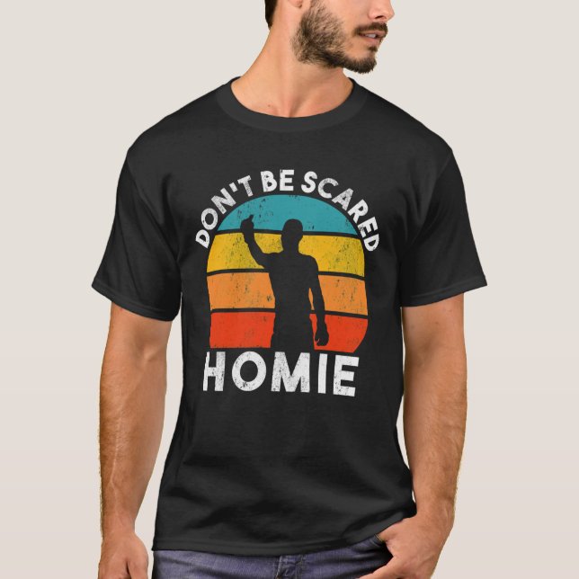 Dont be scared homie retro  T-Shirt (Front)
