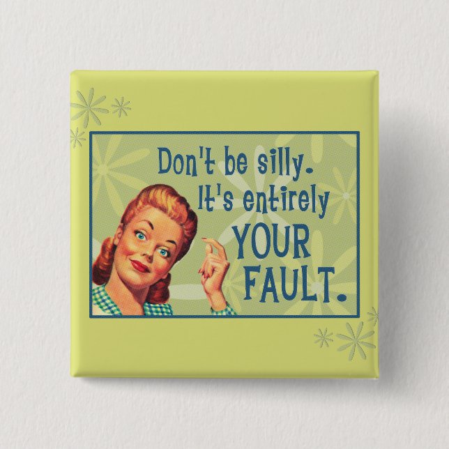 Don't be silly, it's entirely your fault. 2 inch square button (Front)