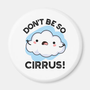 Don't Be So Cirrus Funny Weather Cloud Pun Magnet