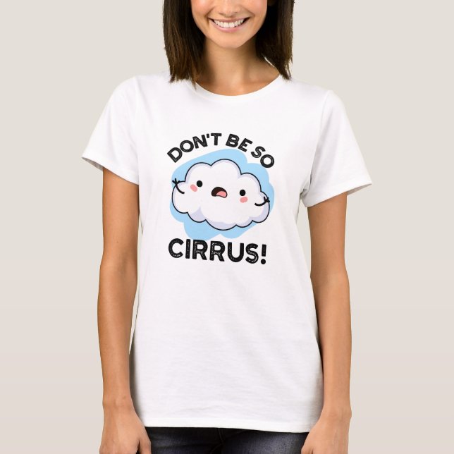 Don't Be So Cirrus Funny Weather Cloud Pun  T-Shirt (Front)