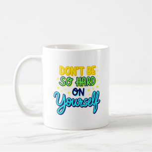 don't be so hard on yourself coffee mug
