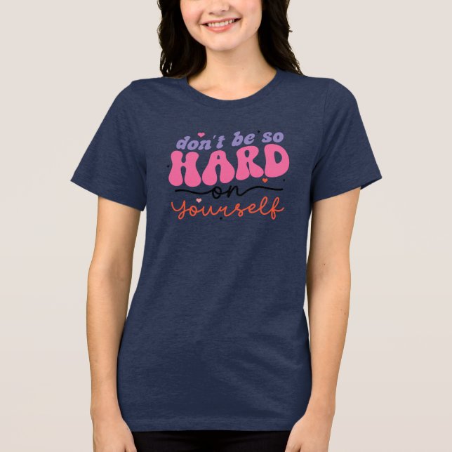 Don't Be So Hard on Yourself Tri-Blend Shirt (Front)