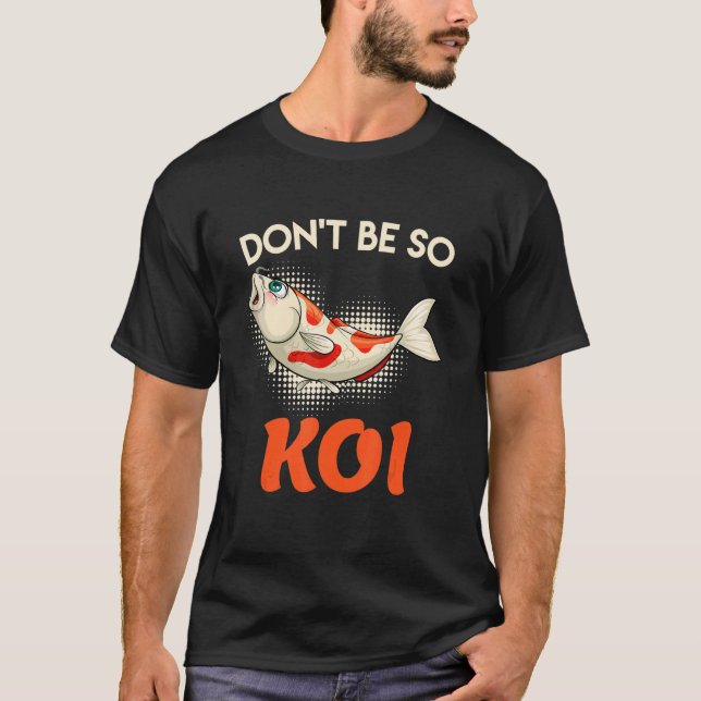 Dont Be So Koi Carp Koi Pond Fish Pond T-Shirt (Front)