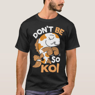 Don't Be So Koi Japanese Carp Fish Nishikigoi Amur T-Shirt