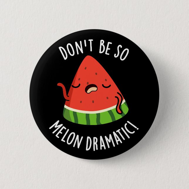 Don't Be So Melon-dramatic Funny Melon Pun Dark BG 2 Inch Round Button (Front)