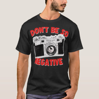 Dont Be So Negative Camera Geek Gift Design T-Shirt