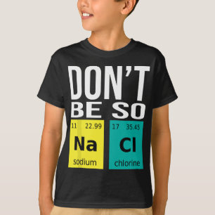 Don't Be So Salty - Funny Chemistry Humour Science T-Shirt