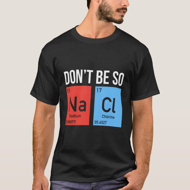 Don'T Be So Salty Sodium Chloride Salt Elements Sc T-Shirt (Front)