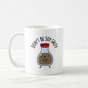 Don't Be Soy Salty Funny Soy Sauce Pun Coffee Mug