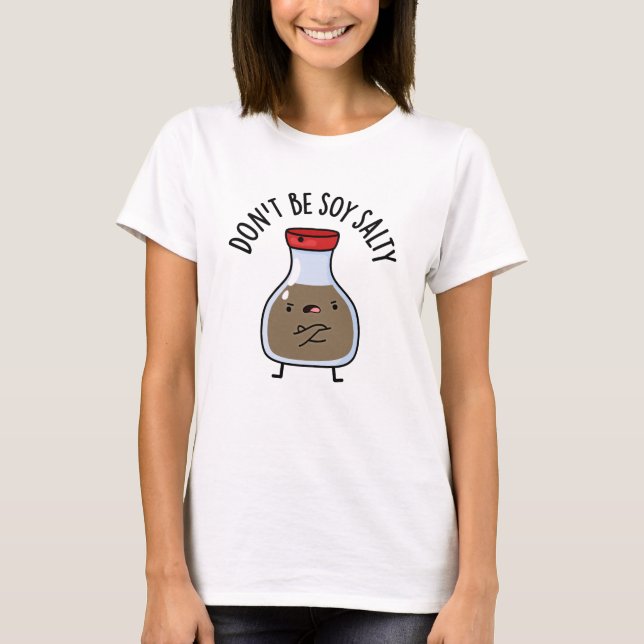 Don't Be Soy Salty Funny Soy Sauce Pun  T-Shirt (Front)