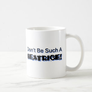 Don't Be Such a Beatrice Coffee Mug