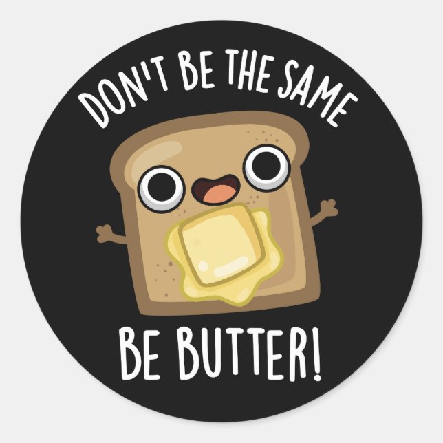 Don't Be The Same Be Butter Funny Food Pun Dark BG Classic Round Sticker (Front)