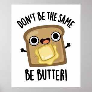 Don't Be The Same Be Butter Funny Food Pun Poster