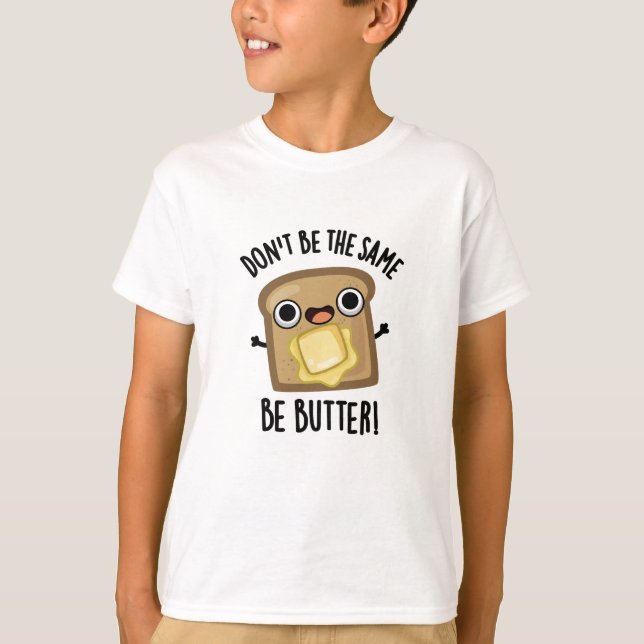 Don't Be The Same Be Butter Funny Food Pun  T-Shirt (Front)