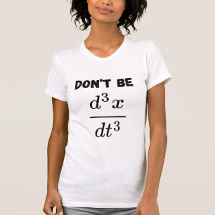 Dont Be Third Derivative Jerk Math Student Teach T-Shirt
