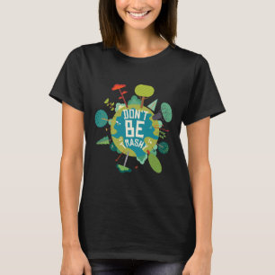 Don't Be Trashy Earth Day Nature Lovers T-Shirt