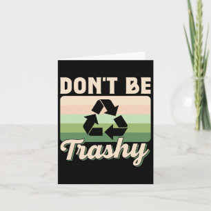 Don't Be Trashy Environment Recycling Earth Day Re Card