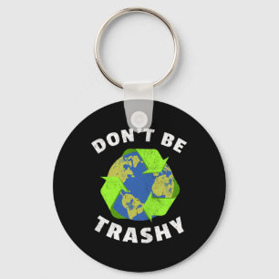 Don't Be Trashy Keep The Planet Clean Earth Day Re Keychain
