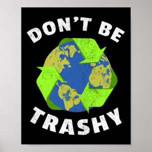 Don't Be Trashy Keep The Planet Clean Earth Day Re Poster