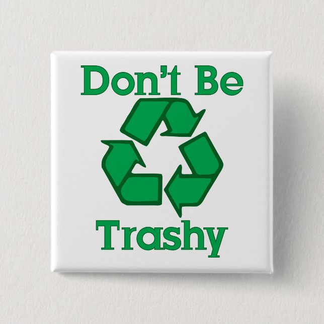 Don't Be Trashy Recycle Earth Day Button (Front)