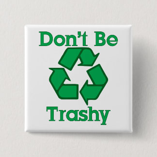 Don't Be Trashy Recycle Earth Day Button