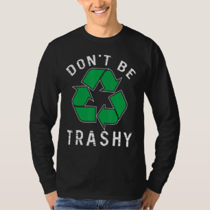Don't Be Trashy Save Planet Environmental Improvem T-Shirt