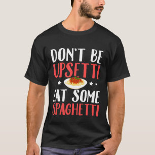 Dont Be Upsetti Eat Some Spaghetti  Italian Food T-Shirt
