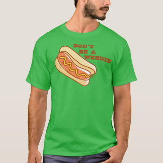 DONT BEE WEENIE T-Shirt