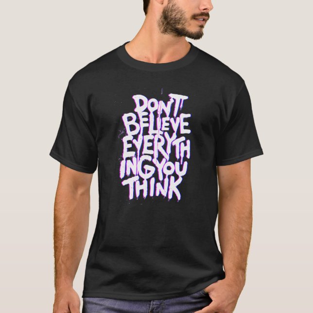 Dont Believe Everything That You Read Or Think Tru T-Shirt (Front)